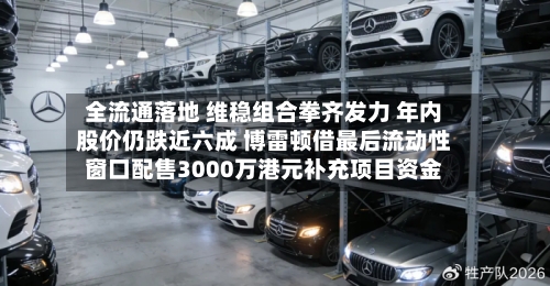 全流通落地 维稳组合拳齐发力 年内股价仍跌近六成 博雷顿借最后流动性窗口配售3000万港元补充项目资金-第2张图片