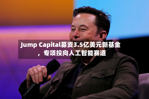 Jump Capital募资3.5亿美元新基金，专项投向人工智能赛道