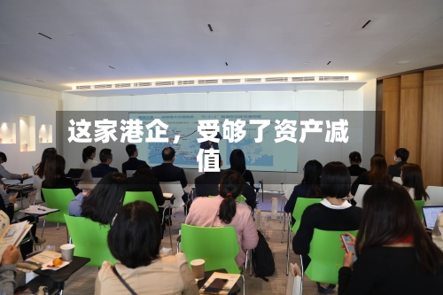 这家港企，受够了资产减值