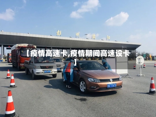 【疫情高速卡,疫情期间高速设卡】-第2张图片