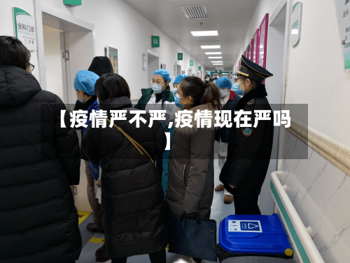 【疫情严不严,疫情现在严吗】