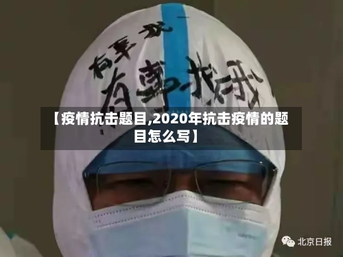 【疫情抗击题目,2020年抗击疫情的题目怎么写】-第2张图片