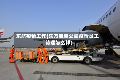 东航疫情工作(东方航空公司疫情员工待遇怎么样)-第2张图片