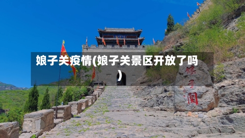 娘子关疫情(娘子关景区开放了吗)