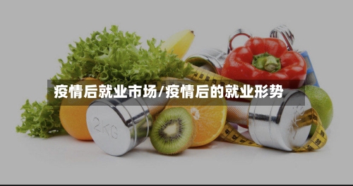 疫情后就业市场/疫情后的就业形势