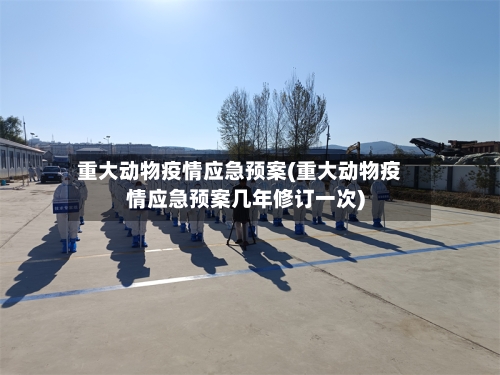 重大动物疫情应急预案(重大动物疫情应急预案几年修订一次)-第2张图片