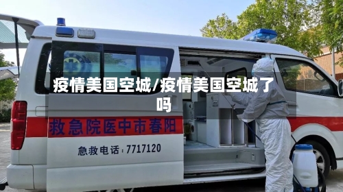 疫情美国空城/疫情美国空城了吗-第3张图片