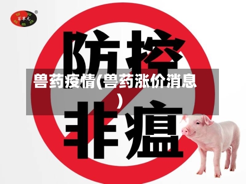 兽药疫情(兽药涨价消息)-第2张图片