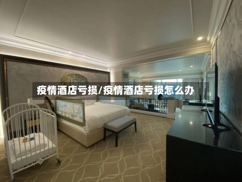 疫情酒店亏损/疫情酒店亏损怎么办-第3张图片