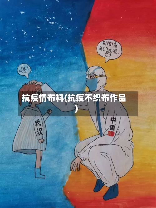 抗疫情布料(抗疫不织布作品)-第2张图片