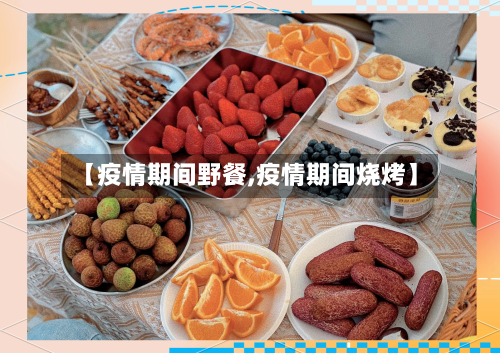 【疫情期间野餐,疫情期间烧烤】-第2张图片