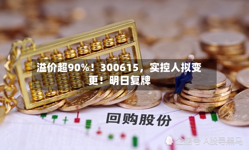 溢价超90%！300615	，实控人拟变更！明日复牌-第2张图片