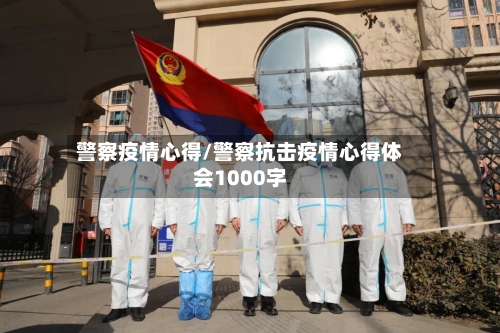 警察疫情心得/警察抗击疫情心得体会1000字-第3张图片
