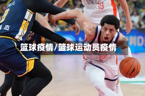 篮球疫情/篮球运动员疫情-第3张图片