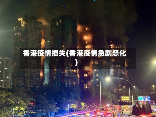 香港疫情损失(香港疫情急剧恶化)-第2张图片