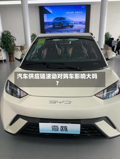 汽车供应链波动对购车影响大吗？