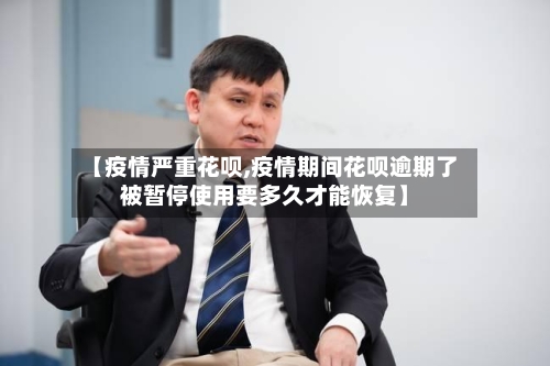 【疫情严重花呗,疫情期间花呗逾期了被暂停使用要多久才能恢复】-第3张图片