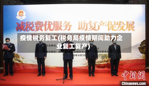 疫情税务复工(税务局疫情期间助力企业复工复产)-第3张图片