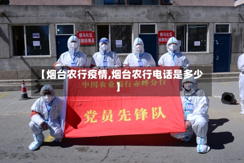 【烟台农行疫情,烟台农行电话是多少】