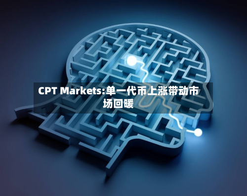 CPT Markets:单一代币上涨带动市场回暖