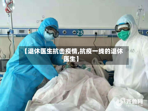 【退休医生抗击疫情,抗疫一线的退休医生】