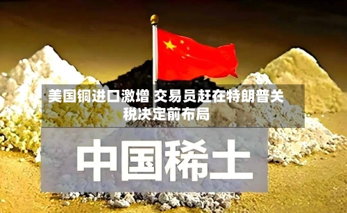 美国铜进口激增 交易员赶在特朗普关税决定前布局