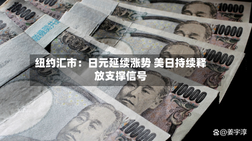 纽约汇市：日元延续涨势 美日持续释放支撑信号