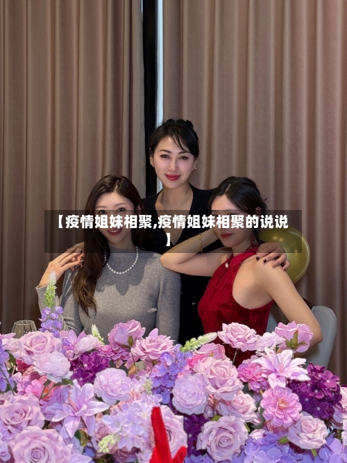 【疫情姐妹相聚,疫情姐妹相聚的说说】-第1张图片