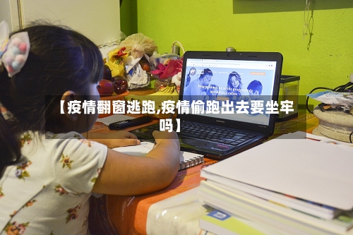 【疫情翻窗逃跑,疫情偷跑出去要坐牢吗】-第2张图片