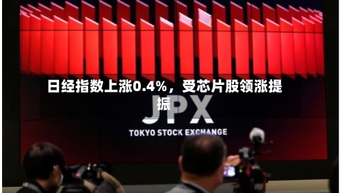 日经指数上涨0.4%，受芯片股领涨提振