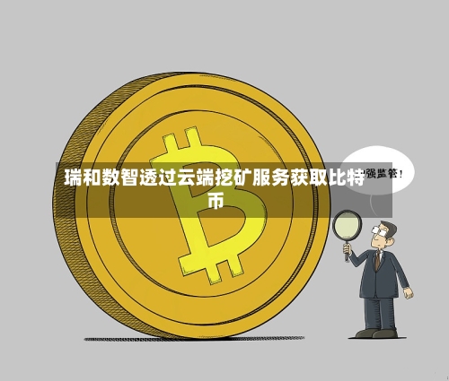 瑞和数智透过云端挖矿服务获取比特币