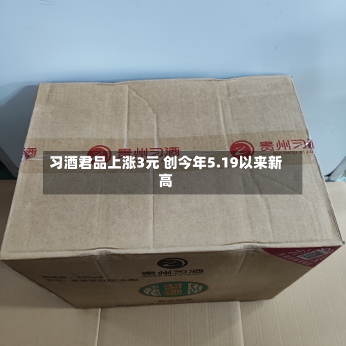 习酒君品上涨3元 创今年5.19以来新高-第2张图片