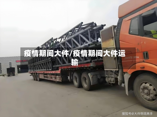 疫情期间大件/疫情期间大件运输-第3张图片