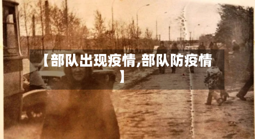 【部队出现疫情,部队防疫情】