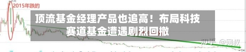 顶流基金经理产品也追高！布局科技赛道基金遭遇剧烈回撤