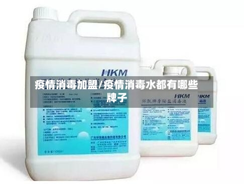 疫情消毒加盟/疫情消毒水都有哪些牌子-第2张图片