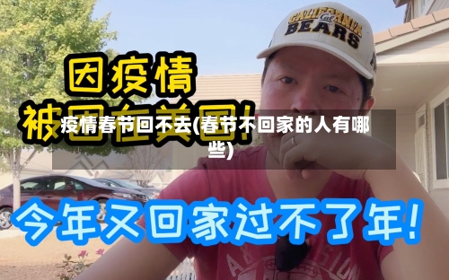 疫情春节回不去(春节不回家的人有哪些)
