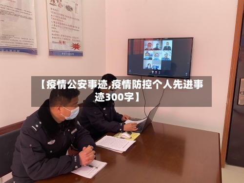 【疫情公安事迹,疫情防控个人先进事迹300字】-第2张图片