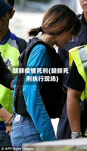 朝鲜疫情死刑(朝鲜死刑执行现场)
