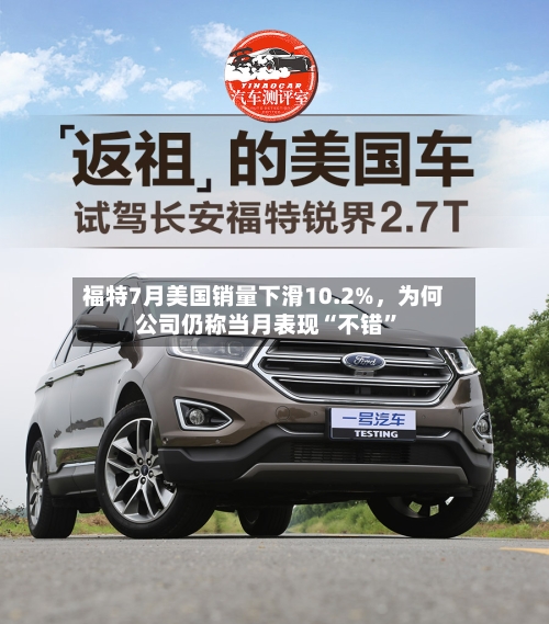 福特7月美国销量下滑10.2%，为何公司仍称当月表现“不错”-第2张图片