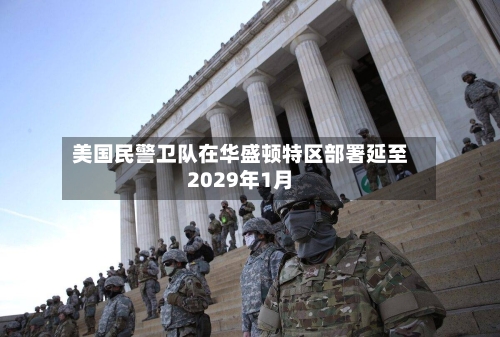 美国民警卫队在华盛顿特区部署延至2029年1月-第2张图片