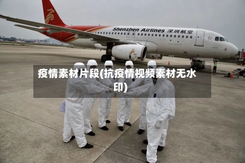 疫情素材片段(抗疫情视频素材无水印)