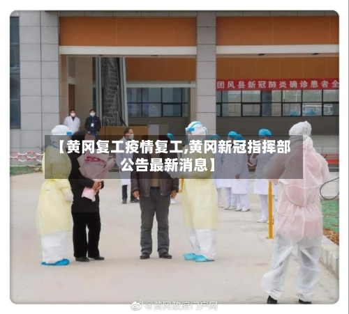 【黄冈复工疫情复工,黄冈新冠指挥部公告最新消息】-第3张图片