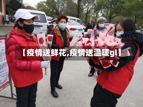 【疫情送鲜花,疫情送温暖gl】