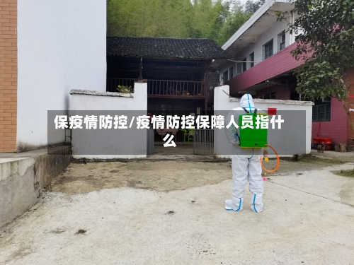 保疫情防控/疫情防控保障人员指什么-第2张图片
