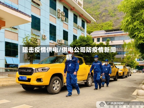 阻击疫情供电/供电公司防疫情新闻稿-第2张图片
