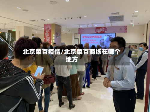 北京菜百疫情/北京菜百商场在哪个地方-第2张图片