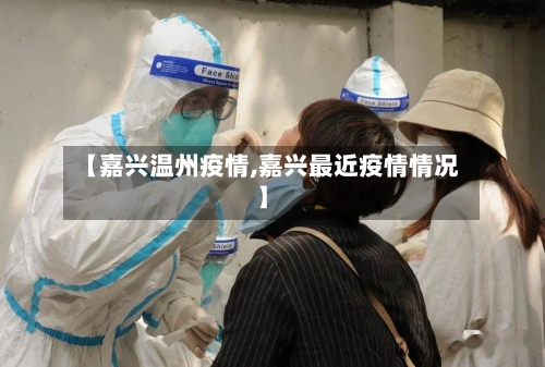 【嘉兴温州疫情,嘉兴最近疫情情况】-第3张图片