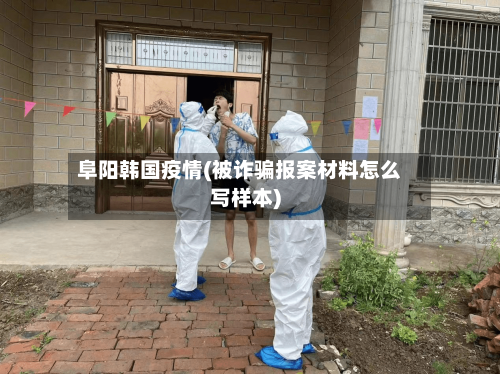 阜阳韩国疫情(被诈骗报案材料怎么写样本)