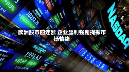 欧洲股市四连涨 企业盈利强劲提振市场情绪